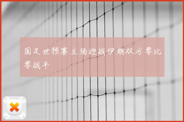 国足世预赛主场迎战伊朗双方零比零战平