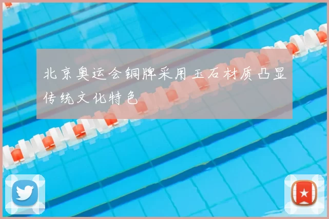 北京奥运会铜牌采用玉石材质凸显传统文化特色