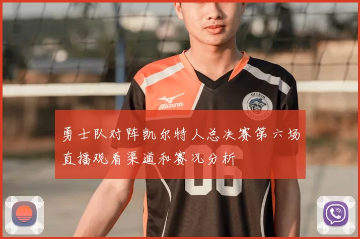 勇士队对阵凯尔特人总决赛第六场直播观看渠道和赛况分析