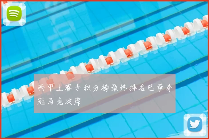 西甲上赛季积分榜最终排名巴萨夺冠马竞次席